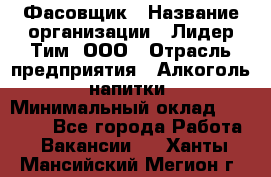 Фасовщик › Название организации ­ Лидер Тим, ООО › Отрасль предприятия ­ Алкоголь, напитки › Минимальный оклад ­ 34 000 - Все города Работа » Вакансии   . Ханты-Мансийский,Мегион г.